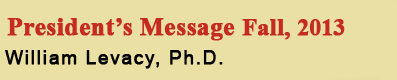 Fall 2013 President's Message by WIlliam Levacy, Ph.D.